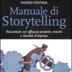 La strategia del racconto: per re-inventare marche, aziende, scelte manageriali. Intervista ad Andrea Fontana, autore di “Manuale di Storytelling”, ed Etas, 2009.