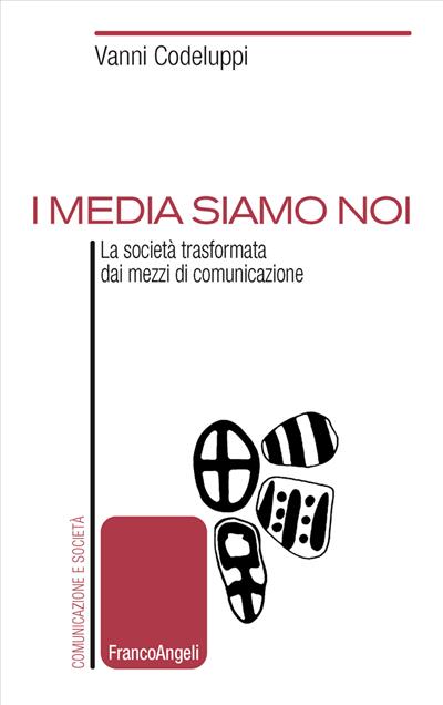 I media siamo noi. La società trasformata dai mezzi di comunicazione