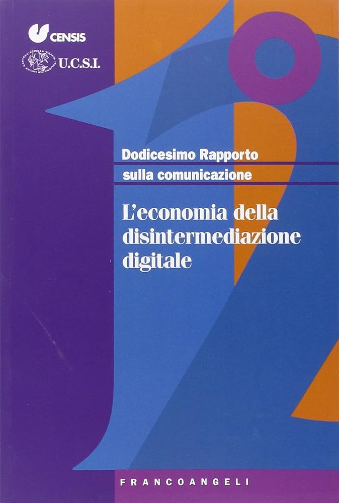 Dodicesimo Rapporto sulla comunicazione. L’economia della disintermediazione digitale
