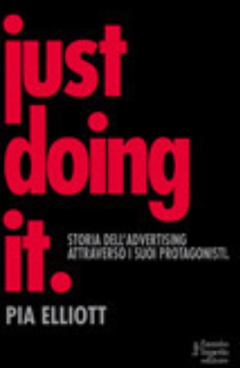 Just Doing it. Storia dell’advertising attraverso i suoi protagonisti