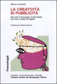 La creatività in pubblicità. Manuale di linguaggio multimediale: dai mezzi classici al digitale