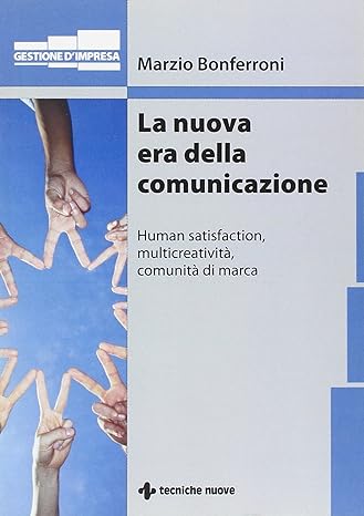 La nuova era della comunicazione. Human satisfaction, multicreatività, comunità di marca