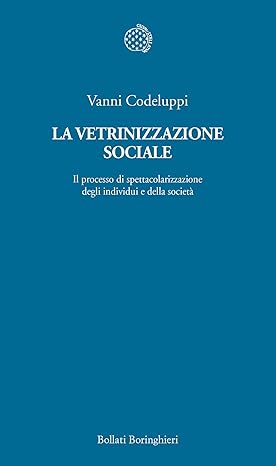 La vetrinizzazione sociale. Il processo di spettacolarizzazione degli individui e della società