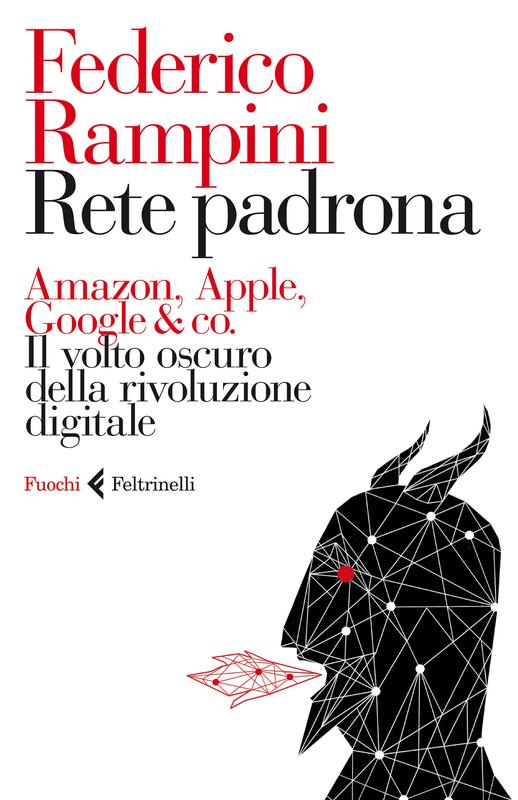 Rete padrona. Amazon, Apple, Google & co. Il volto oscuro della rivoluzione digitale
